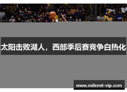 太阳击败湖人，西部季后赛竞争白热化
