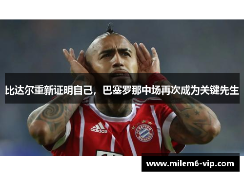 比达尔重新证明自己，巴塞罗那中场再次成为关键先生
