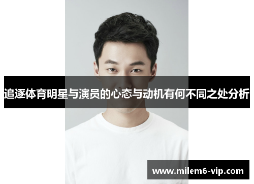 追逐体育明星与演员的心态与动机有何不同之处分析