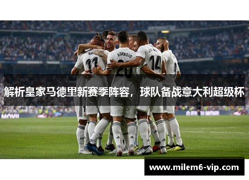解析皇家马德里新赛季阵容，球队备战意大利超级杯
