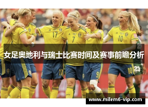 女足奥地利与瑞士比赛时间及赛事前瞻分析